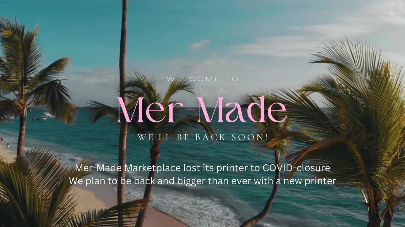 Mer-Made Marketplace lost its printer to COVID closure, but we'll be back and bigger than ever!